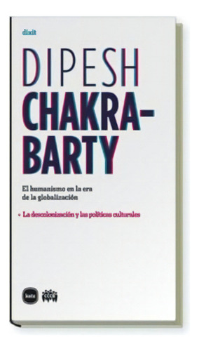El Humanismo En La Era De La Globalizacion, De Chakrabarty, Dipesh., Vol. Abc. Editorial Katz Editores, Tapa Blanda En Español, 1
