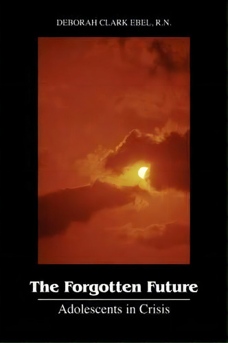 The Forgotten Future, De Deborah Clark Ebel Rn. Editorial Outskirts Press, Tapa Blanda En Inglés