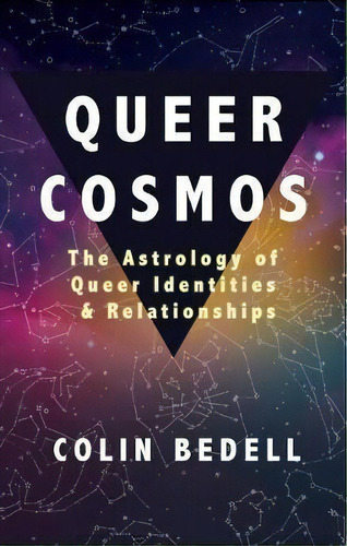 Queer Cosmos : The Astrology Of Queer Identities & Relationships, De Colin Bedell. Editorial Cleis Press, Tapa Blanda En Inglés