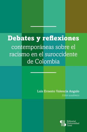 Debates Y Reflexiones Contemporáneas Sobre El Racismo En El Suroccidente De Colombia, De Luis Ernesto Valencia Angulo. Editorial Universidad Icesi, Tapa Blanda, Edición 1 En Español, 2023