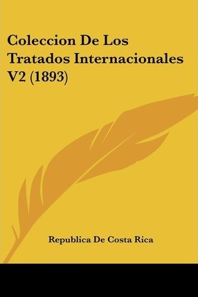 Libro Coleccion De Los Tratados Internacionales V2 (1893)...