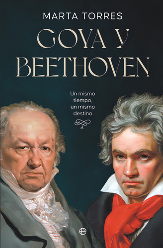 Goya Y Beethoven: Un Mismo Tiempo, Un Mismo Destino, De Torres, Marta., Vol. 1. Editorial La Esfera De Los Libros, S.l., Tapa Blanda En Español