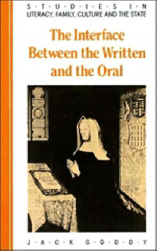 Studies In Literacy, The Family, Culture And The State: The Interface Between The Written And The..., De Jack Goody. Editorial Cambridge University Press, Tapa Blanda En Inglés