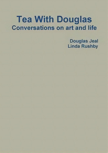 Tea With Douglas: Conversations On Art And Life, De Douglas Jeal., Vol. 1. Editorial Damson Tree Publishing, Tapa Blanda En Inglés
