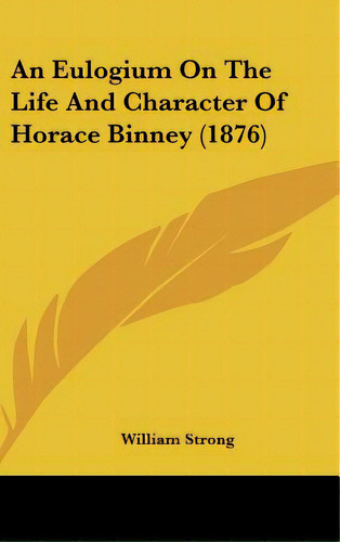 An Eulogium On The Life And Character Of Horace Binney (1876), De Strong, William. Editorial Kessinger Pub Llc, Tapa Dura En Inglés