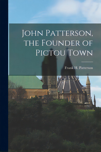 John Patterson, The Founder Of Pictou Town, De Patterson, Frank H. 1891-. Editorial Hassell Street Pr, Tapa Blanda En Inglés