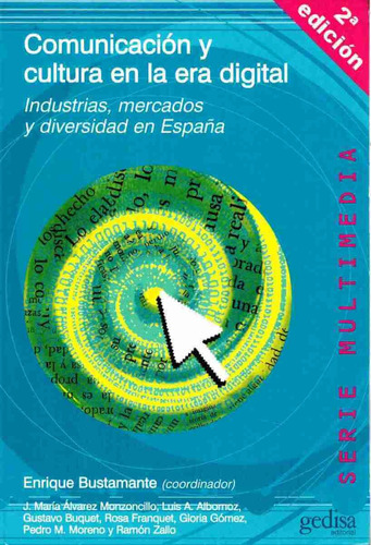Comunicación y cultura en la era digital: Industrias, mercados y diversidad en España, de Bustamante, Enrique. Serie Multimedia/Comunicación Editorial Gedisa en español, 2004