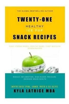 Libro Twenty-one Healthy Ice Pop Snack Recipes - Kyla Lat...