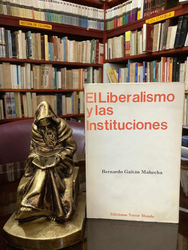 El Liberalismo Y Las Instituciones - Bernardo Gaitan Mahecha