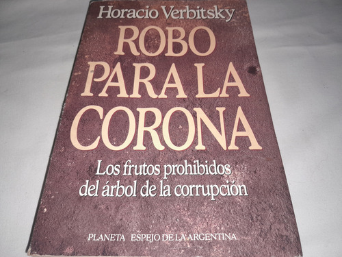 Robo Para La Corona - Horacio Verbitsky - Planeta (Usado)