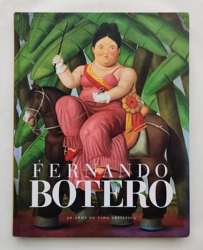 Fernando Botero 50 Años De Vida Artística 