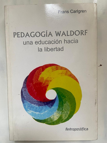 Carlgren Pedagogía Waldorf: Una Educación Hacia La Libertad