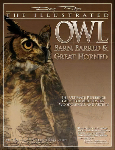 Illustrated Owl: Barn, Barred & Great Horned : The Ultimate Reference Guide For Bird Lovers, Arti..., De Denny Rogers. Editorial Fox Chapel Publishing, Tapa Blanda En Inglés