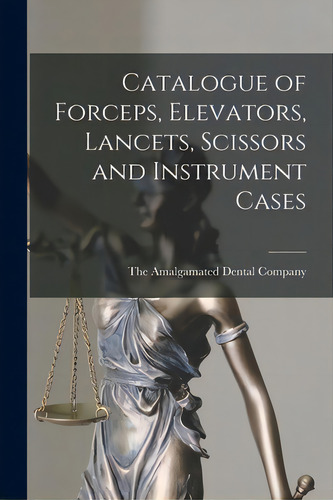 Catalogue Of Forceps, Elevators, Lancets, Scissors And Instrument Cases, De The Amalgamated Dental Company. Editorial Hassell Street Pr, Tapa Blanda En Inglés