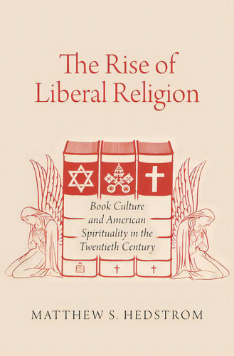 Rise Of Liberal Religion: Book Culture And American Spirituality In The Twentieth Century, De Hedstrom, Matthew S.. Editorial Oxford Univ Pr, Tapa Dura En Inglés