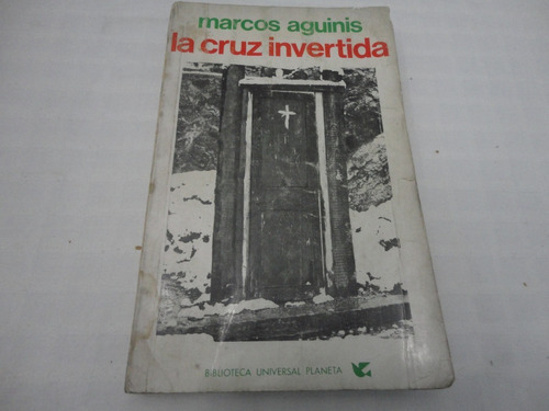 La Cruz Invertida - Marcos Aguinis - Planeta - 1970