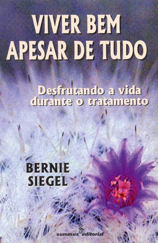 Viver Bem Apesar De Tudo: Desfrutando A Vida Durante O Trata: Viver Bem Apesar De Tudo: Desfrutando A Vida Durante O Tratamento, De Siegel, Bernie. Editora Summus, Capa Mole, Edição 1 Em Português