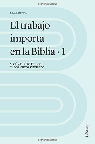 El Trabajo Importa En La Biblia 1: Segun El Pentateuco Y Los