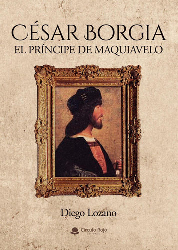 César Borgia: No aplica, de Lozano Pérez , Diego.. Serie 1, vol. 1. Grupo Editorial Círculo Rojo SL, tapa pasta blanda, edición 1 en español, 2022