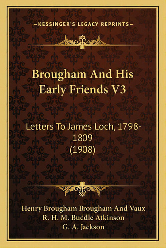Brougham And His Early Friends V3: Letters To James Loch, 1798-1809 (1908), De Vaux, Henry Brougham. Editorial Kessinger Pub Llc, Tapa Blanda En Inglés