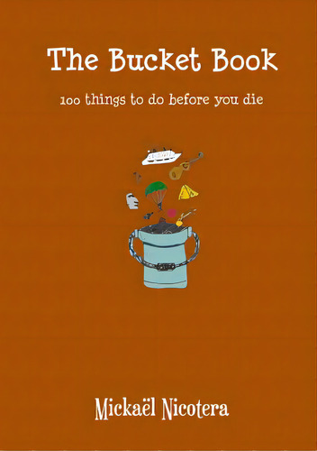 The Bucket Book, 100 Things To Do Before You Die, De Nicotera, Mickaël. Editorial Lulu Pr, Tapa Blanda En Inglés