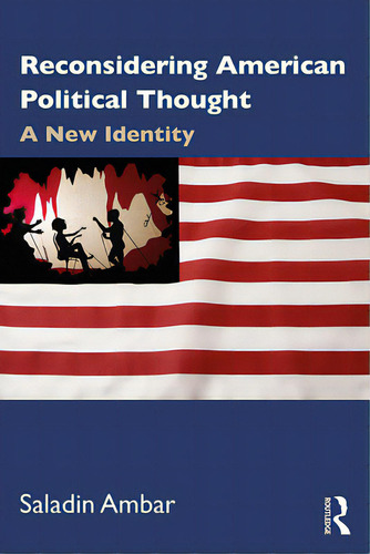 Reconsidering American Political Thought: A New Identity, De Ambar, Saladin., Vol. 1. Editorial Routledge, Tapa Blanda En Inglés