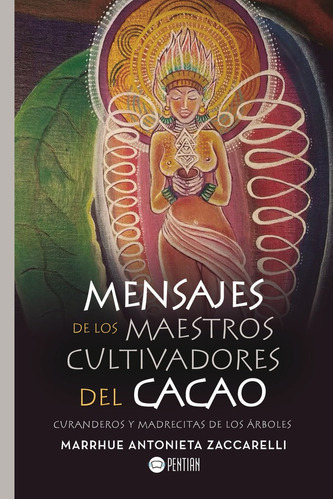 Mensajes De Los Maestros Cultivadores Del Cacao Curanderos, de Antonieta, Marrhue. Editorial PENTIAN, tapa blanda en español, 2018