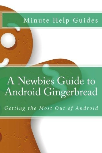 A Newbies Guide To Android Gingerbread Getting The Most Out 