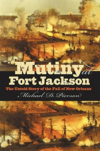 Mutiny At Fort Jackson The Untold Story Of The Fall Of New O