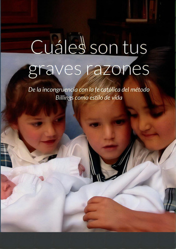 Ãâ¿cuãâ¡les Son Tus Graves Razones?: Reflexiones Acerca Del Mãâ©todo Billings Como Estilo De V..., De Rego De Planas, Lucrecia. Editorial Lulu Pr, Tapa Blanda En Español