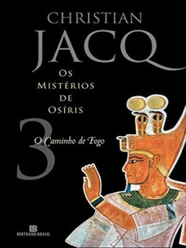 O Caminho De Fogo (vol. 3 Os Mistérios De Osíris) - Vol. 3, De Jacq, Christian. Editora Bertrand Brasil, Capa Mole Em Português