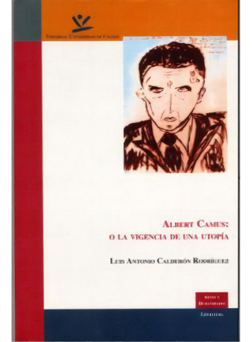 Albert Camus: O La Vigencia De Una Utopía, De Luis Antonio Calderón Rodríguez. Serie 9588231099, Vol. 1. Editorial U. De Caldas, Tapa Blanda, Edición 2004 En Español, 2004