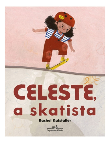 Celeste, A Skatista, de Rachel  Katstaller. Editora COMPANHIA DAS LETRINHAS, capa mole em português, 2024