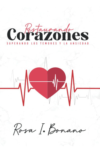 Libro: Restaurando Corazones: Superando Los Temores Y La Ans