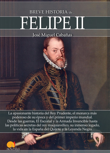 Breve historia de Felipe II, de Cabañas Agrela, José Miguel. Editorial Nowtilus, tapa blanda en español