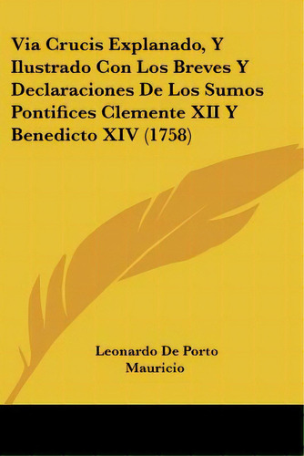 Via Crucis Explanado, Y Ilustrado Con Los Breves Y Declaraciones De Los Sumos Pontifices Clemente..., De Mauricio, Leonardo De Porto. Editorial Kessinger Pub Llc, Tapa Blanda En Español