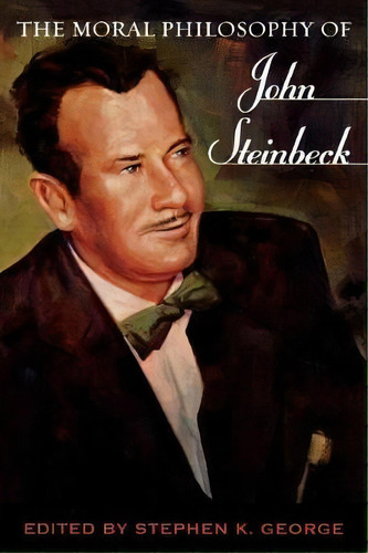 The Moral Philosophy Of John Steinbeck, De Stephen K. George. Editorial Scarecrow Press, Tapa Blanda En Inglés