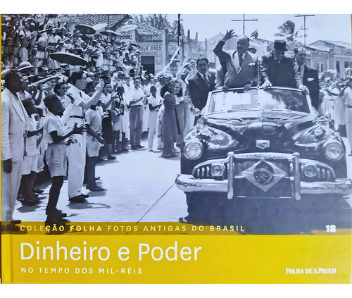 Coleção Folha Fotos Antigas Do Brasil Volume 18 Dinheiro E Poder: Tempo Dos Mil-réis, De Equipe Editorial., Vol. 18. Editorial Publifolha, Tapa Dura, Edición 1 En Português, 2012