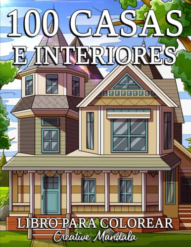 100 Casas E Interiores: Un Libro De Colorear Para Adultos Co