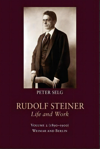 Rudolf Steiner, Life And Work: Weimar And Berlin: (1890-1900) Volume 2, De Peter SeLG. Editorial Steinerbooks, Inc, Tapa Dura En Inglés, 2015