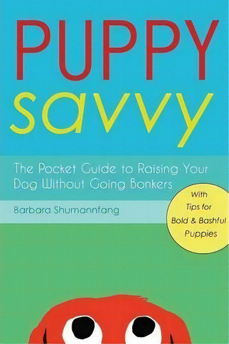 Puppy Savvy: The Pocket Guide To Raising Your Dog Without Going Bonkers, De Barbara Shumannfang. Editorial Lulu Com, Tapa Blanda En Inglés