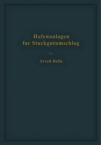 Hafenanlagen Fur Stuckgutumschlag : Ausgewahlte Kapitel Aus Dem Seehafenbau, De Arved Bolle., Vol. 1. Editorial Springer-verlag Berlin And Heidelberg Gmbh & Co. Kg, Tapa Blanda En Alemán