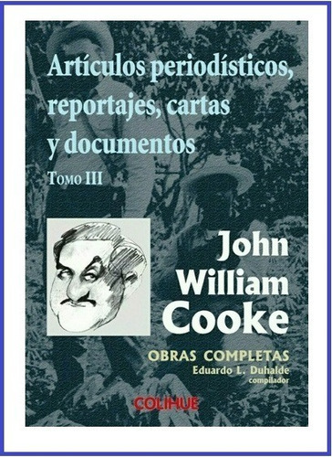 Articulos Periodisticos Reportajes Cartas Y Documentos, De John William Cooke., Vol. 3. Editorial Colihue, Tapa Blanda En Español