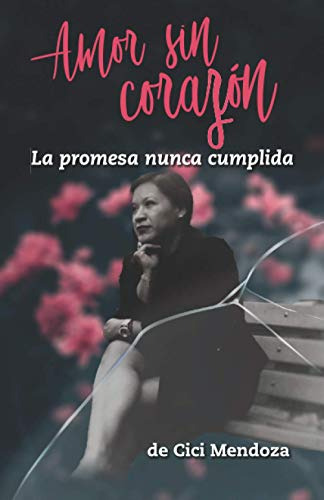 Amor Sin Corazon: La Promesa Nunca Cumplida (spanish Edition