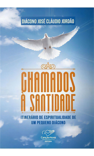 Chamados À Santidade - Itinerário De Espiritualidade De Um Pequeno Diácono, De Diácono José Cláudio Jordão. Editora Canção Nova, Capa Mole Em Português, 2021