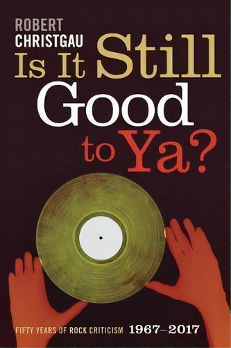 Is It Still Good To Ya? : Fifty Years Of Rock Criticism, 1967-2017, De Robert Christgau. Editorial Duke University Press, Tapa Blanda En Inglés