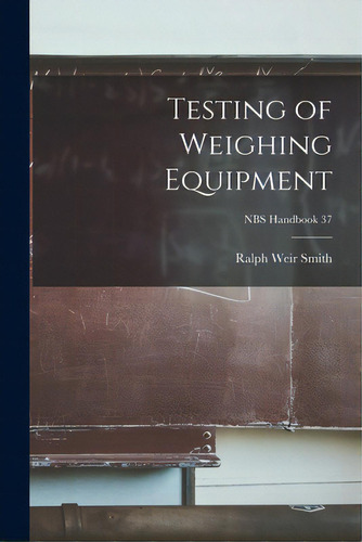 Testing Of Weighing Equipment; Nbs Handbook 37, De Smith, Ralph Weir. Editorial Hassell Street Pr, Tapa Blanda En Inglés