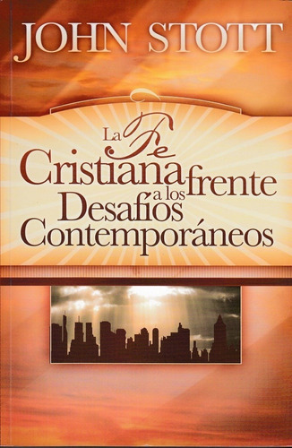 La Fe Cristiana Frente A Los Desafios Contemporáneos, De John Stott. Editorial Desafío, Tapa Blanda En Español, 1996