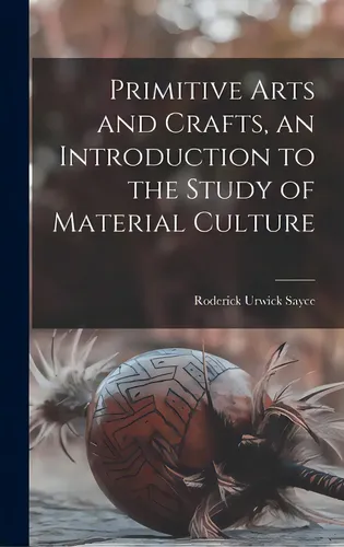 Roderic Material Primitive Arts And Crafts, An Introduction To The Study Of Material ...