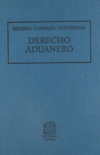 Derecho aduanero: No, de Carvajal treras, Máximo., vol. 1. Editorial Porrua, tapa pasta dura, edición 18 en español, 2020